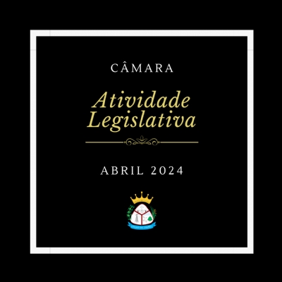 Atividade Legislativa Abril 2024